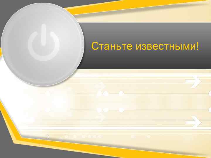 Станьте известными! 