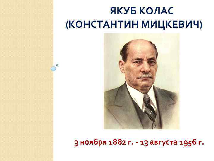 ЯКУБ КОЛАС (КОНСТАНТИН МИЦКЕВИЧ) 3 ноября 1882 г. - 13 августа 1956 г. 