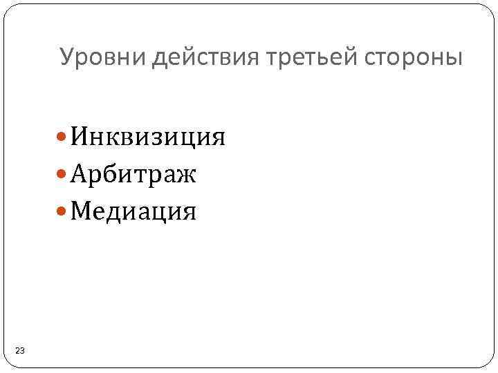 Уровни действия третьей стороны Инквизиция Арбитраж Медиация 23 