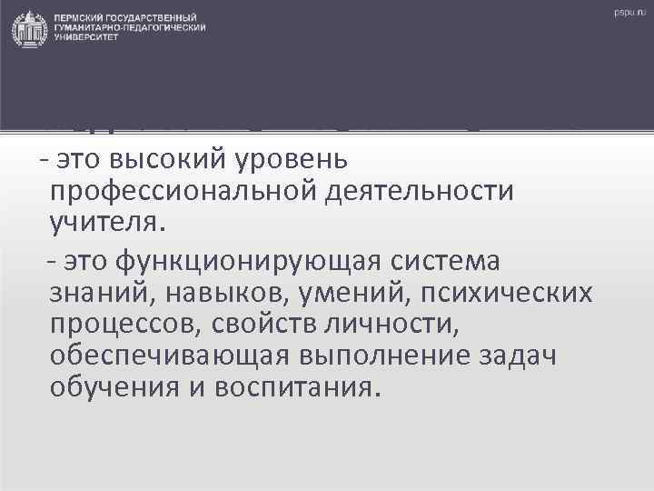 ПЕДАГОГИЧЕСКОЕ МАСТЕРСТВО - это высокий уровень профессиональной деятельности учителя. - это функционирующая система знаний,