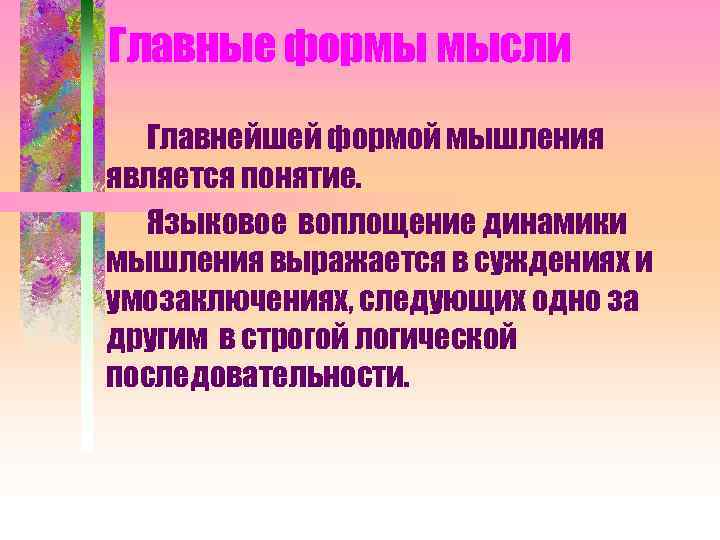 Главные формы мысли Главнейшей формой мышления является понятие. Языковое воплощение динамики мышления выражается в