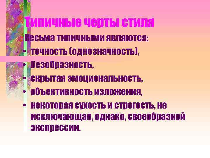 Типичные черты стиля Весьма типичными являются: • точность (однозначность), • безобразность, • скрытая эмоциональность,