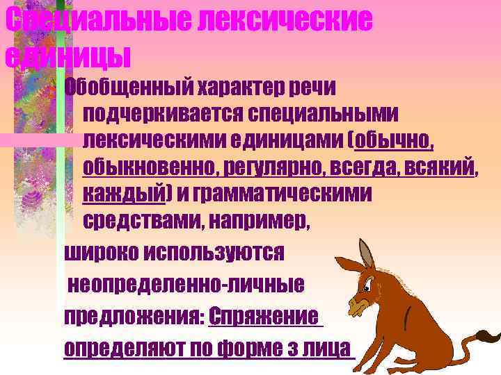 Специальные лексические единицы Обобщенный характер речи подчеркивается специальными лексическими единицами (обычно, обыкновенно, регулярно, всегда,