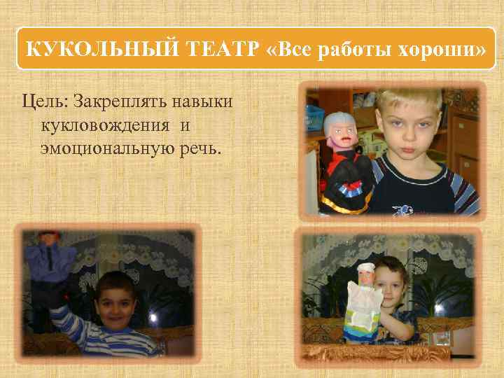 КУКОЛЬНЫЙ ТЕАТР «Все работы хороши» Цель: Закреплять навыки кукловождения и эмоциональную речь. 