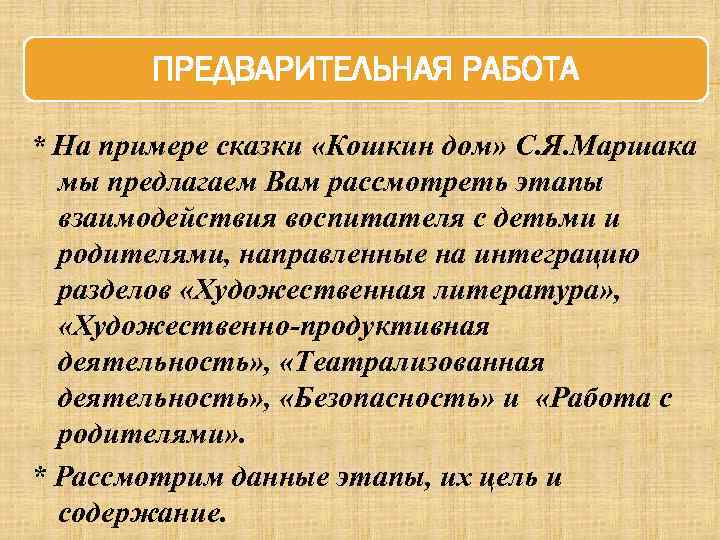 ПРЕДВАРИТЕЛЬНАЯ РАБОТА * На примере сказки «Кошкин дом» С. Я. Маршака мы предлагаем Вам