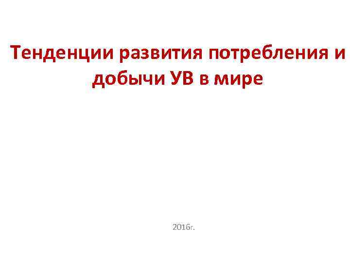 Тенденции развития потребления и добычи УВ в мире 2016 г. 