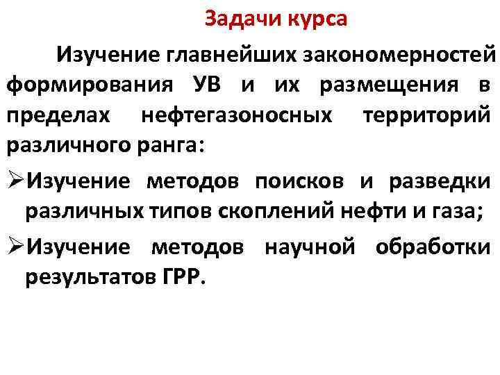 Задачи курса Изучение главнейших закономерностей формирования УВ и их размещения в пределах нефтегазоносных территорий