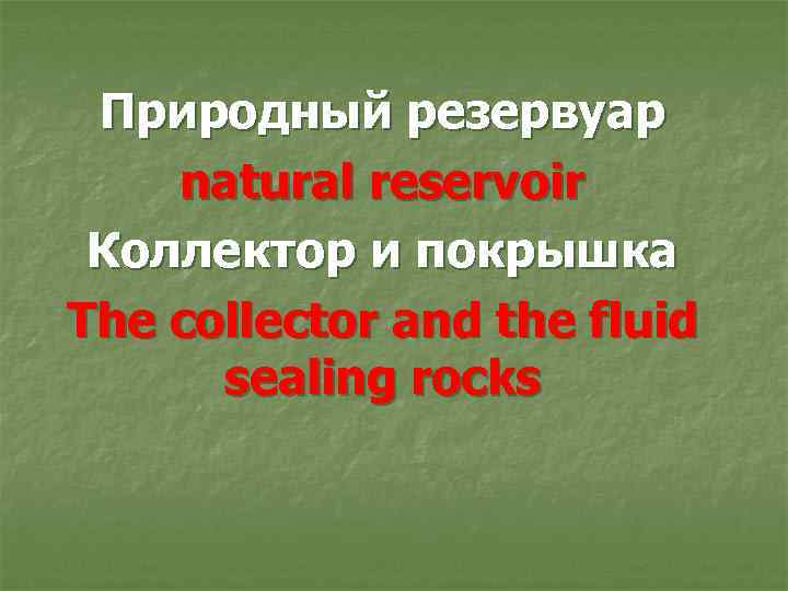 Природный резервуар natural reservoir Коллектор и покрышка The collector and the fluid sealing rocks