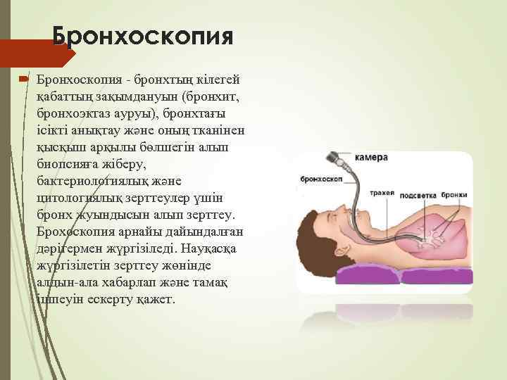 Бронхоскопия - бронхтың кілегей қабаттың зақымдануын (бронхит, бронхоэктаз ауруы), бронхтағы ісікті анықтау және оның
