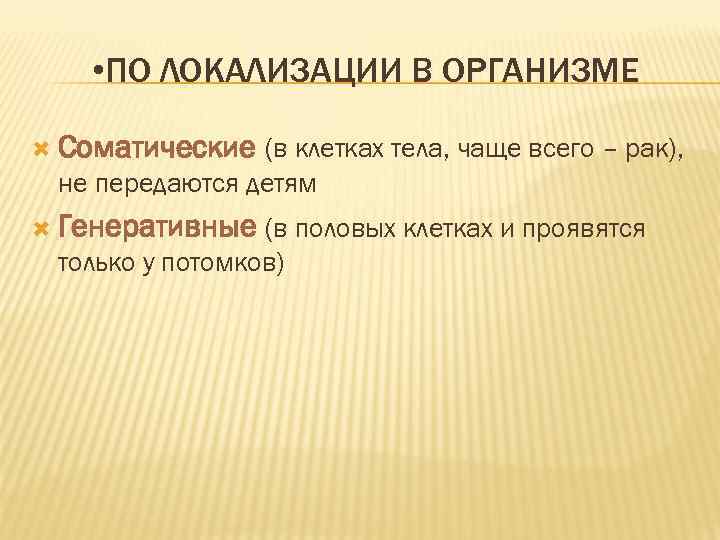  • ПО ЛОКАЛИЗАЦИИ В ОРГАНИЗМЕ Соматические (в клетках тела, чаще всего – рак),