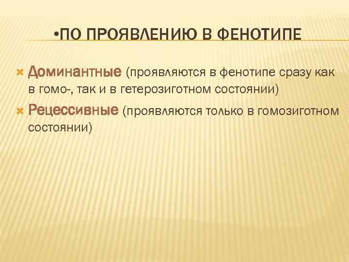  • ПО ПРОЯВЛЕНИЮ В ФЕНОТИПЕ Доминантные (проявляются в фенотипе сразу как в гомо-,