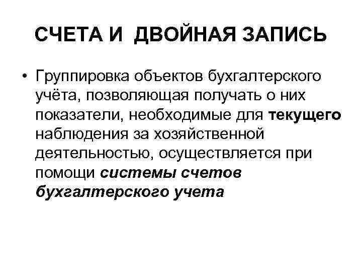 СЧЕТА И ДВОЙНАЯ ЗАПИСЬ • Группировка объектов бухгалтерского учёта, позволяющая получать о них показатели,