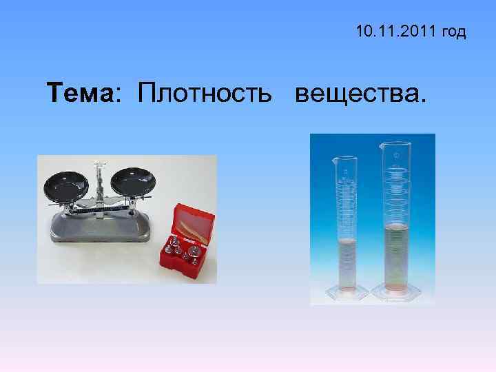 10. 11. 2011 год Тема: Плотность вещества. 