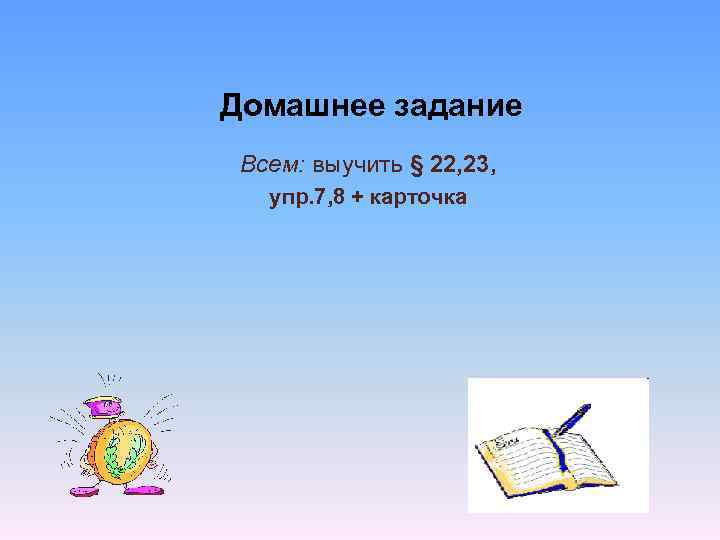 Домашнее задание Всем: выучить § 22, 23, упр. 7, 8 + карточка 