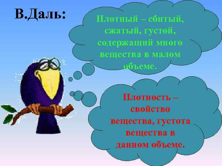 В. Даль: Плотный – сбитый, сжатый, густой, содержащий много вещества в малом объеме. Плотность