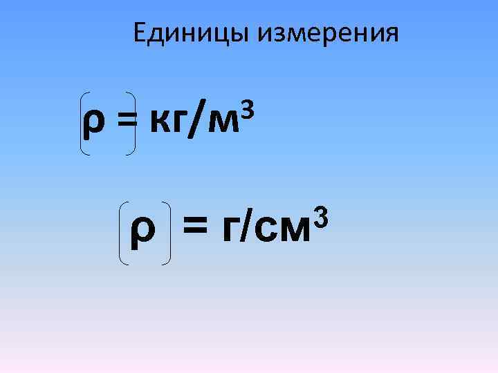 Единицы измерения ρ= 3 кг/м ρ = 3 г/см 