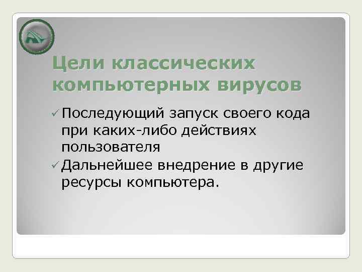 Цели классических компьютерных вирусов ü Последующий запуск своего кода при каких-либо действиях пользователя ü