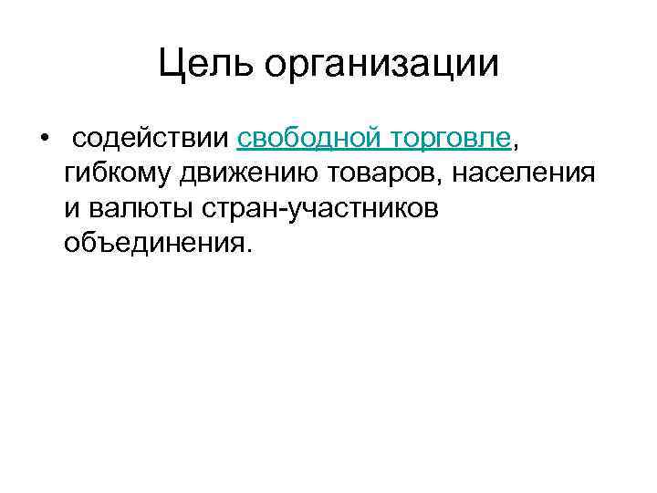 Цель организации • содействии свободной торговле, гибкому движению товаров, населения и валюты стран-участников объединения.