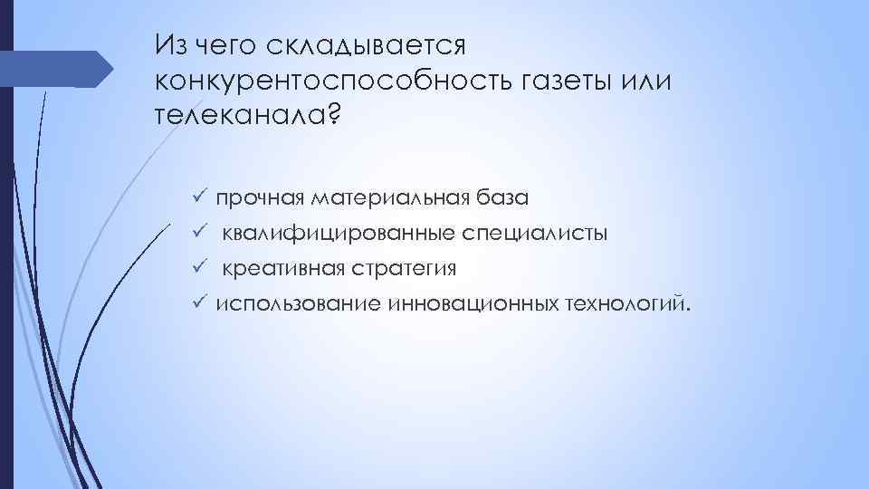 Из чего складывается конкурентоспособность газеты или телеканала? ü прочная материальная база ü квалифицированные специалисты