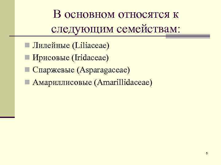 В основном относятся к следующим семействам: n Лилейные (Liliaceae) n Ирисовые (Iridaceae) n Спаржевые