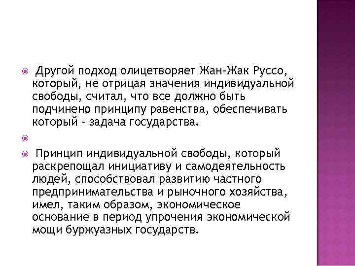Другой подход олицетворяет Жан-Жак Руссо, который, не отрицая значения индивидуальной свободы, считал, что все