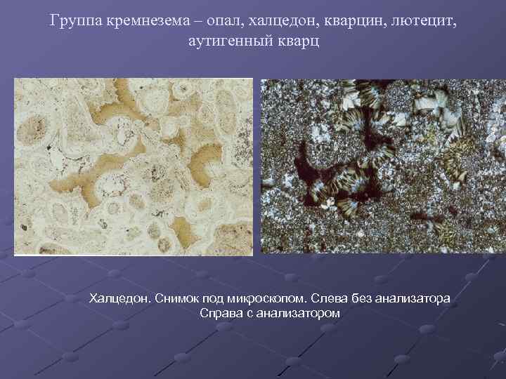 Группа кремнезема – опал, халцедон, кварцин, лютецит, аутигенный кварц Халцедон. Снимок под микроскопом. Слева
