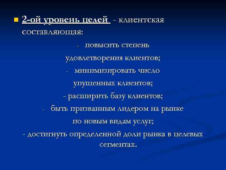 n 2 -ой уровень целей - клиентская составляющая: повысить степень удовлетворения клиентов; - минимизировать
