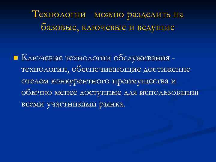 Технологии можно разделить на базовые, ключевые и ведущие n Ключевые технологии обслуживания технологии, обеспечивающие