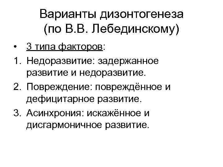 Варианты дизонтогенеза (по В. В. Лебединскому) • 3 типа факторов: 1. Недоразвитие: задержанное развитие