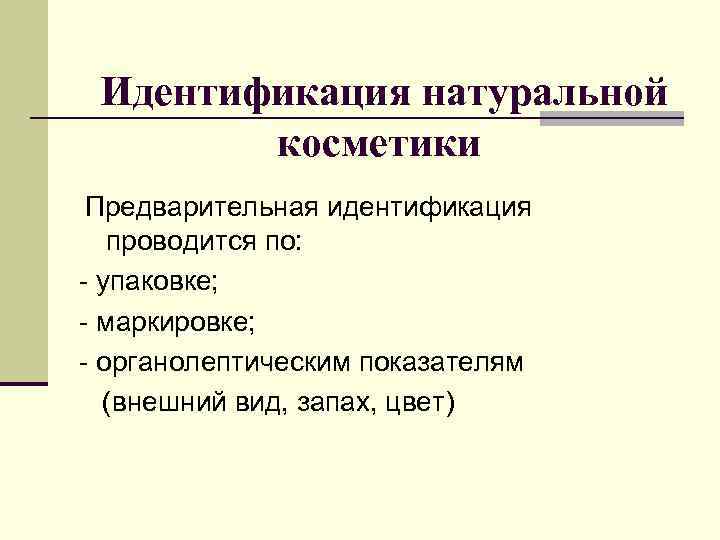 Идентификация натуральной косметики Предварительная идентификация проводится по: - упаковке; - маркировке; - органолептическим показателям
