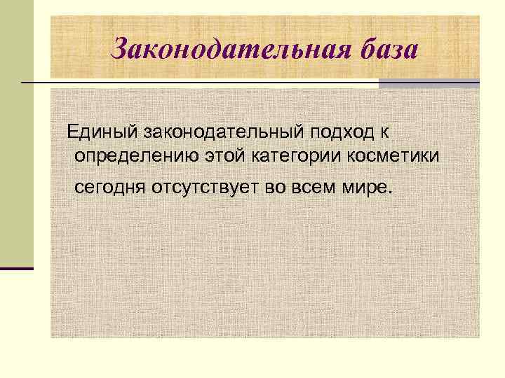 Законодательная база Единый законодательный подход к определению этой категории косметики сегодня отсутствует во всем