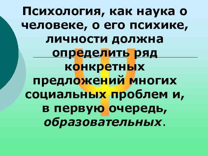 Психология, как наука о человеке, о его психике, личности должна определить ряд конкретных предложений