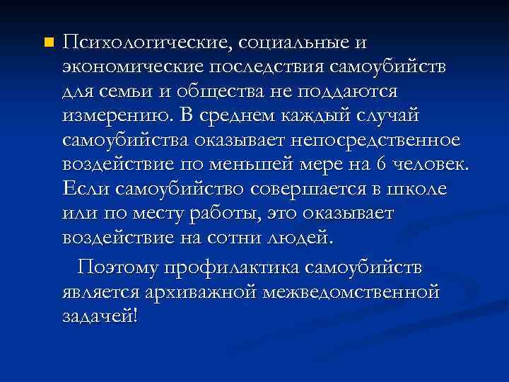 n Психологические, социальные и экономические последствия самоубийств для семьи и общества не поддаются измерению.