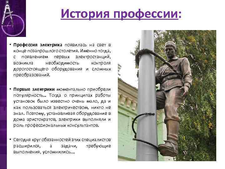 История профессии: • Профессия электрика появилась на свет в конце позапрошлого столетия. Именно тогда,
