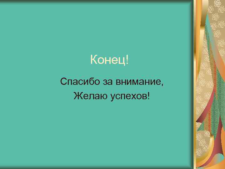 Конец! Спасибо за внимание, Желаю успехов! 