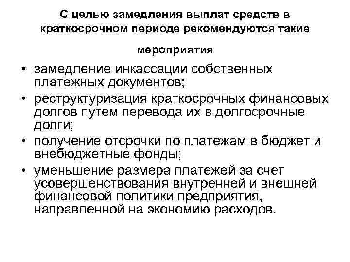 С целью замедления выплат средств в краткосрочном периоде рекомендуются такие мероприятия • замедление инкассации