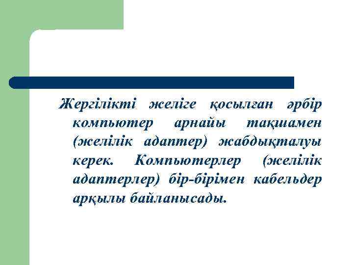 Жергілікті желіге қосылған әрбір компьютер арнайы тақшамен (желілік адаптер) жабдықталуы керек. Компьютерлер (желілік адаптерлер)