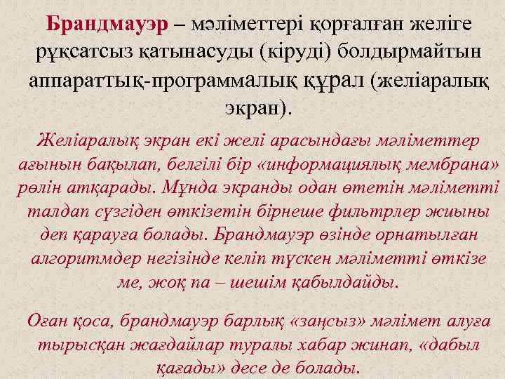 Брандмауэр – мәліметтері қорғалған желіге рұқсатсыз қатынасуды (кіруді) болдырмайтын аппараттық-программалық құрал (желіаралық экран). Желіаралық