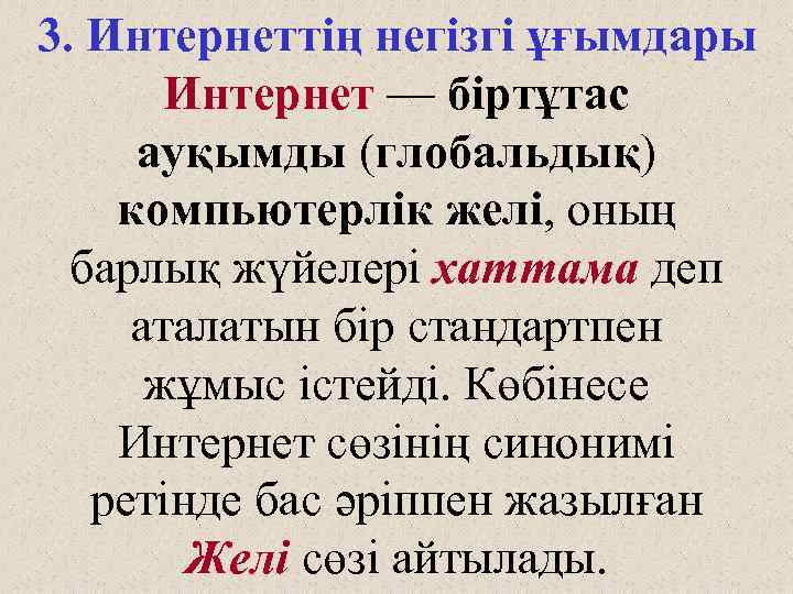 3. Интернеттің негізгі ұғымдары Интернет — біртұтас ауқымды (глобальдық) компьютерлік желі, оның барлық жүйелері