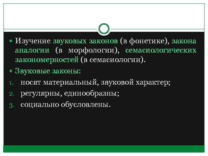  Изучение звуковых законов (в фонетике), закона аналогии (в морфологии), семасиологических закономерностей (в семасиологии).