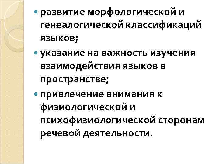  развитие морфологической и генеалогической классификаций языков; указание на важность изучения взаимодействия языков в