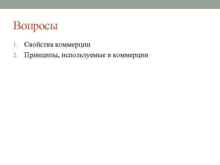 Вопросы 1. Свойства коммерции 2. Принципы, используемые в коммерции 