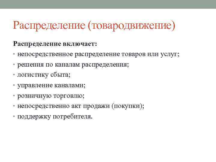 Распределение (товародвижение) Распределение включает: • непосредственное распределение товаров или услуг; • решения по каналам