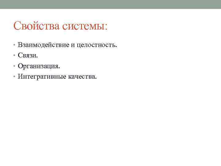 Свойства системы: • Взаимодействие и целостность. • Связи. • Организация. • Интегративные качества. 