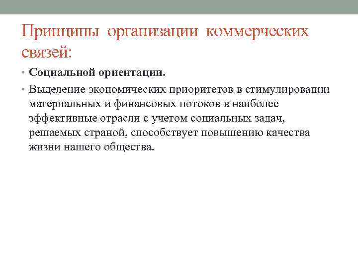 Принципы организации коммерческих связей: • Социальной ориентации. • Выделение экономических приоритетов в стимулировании материальных