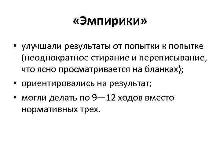  «Эмпирики» • улучшали результаты от попытки к попытке (неоднократное стирание и переписывание, что