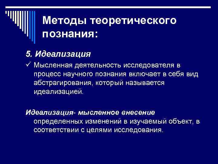 Методы теоретического познания: 5. Идеализация ü Мысленная деятельность исследователя в процесс научного познания включает