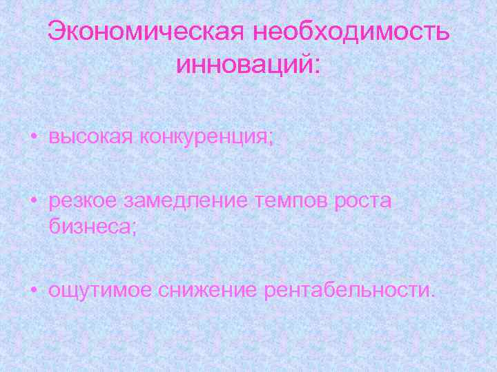 Экономическая необходимость инноваций: • высокая конкуренция; • резкое замедление темпов роста бизнеса; • ощутимое