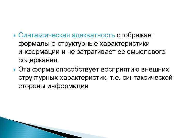  Синтаксическая адекватность отображает формально-структурные характеристики информации и не затрагивает ее смыслового содержания. Эта