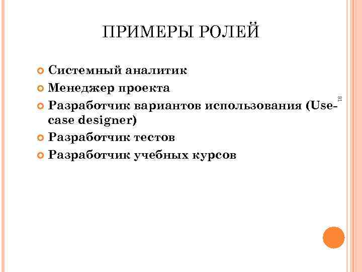 ПРИМЕРЫ РОЛЕЙ Системный аналитик Менеджер проекта Разработчик вариантов использования (Usecase designer) Разработчик тестов Разработчик